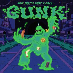 GUNK – Now That’s What I Call Gunk!